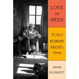 Farrar, Straus & Giroux Inc Love And Need : The Life Of Robert Frost’s Poetry Farrar, Straus & Giroux Inc Love And Need : The Life Of Robert Frost’s Poetry