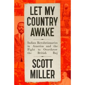 Farrar, Straus & Giroux Inc Let My Country Awake : Indian Revolutionaries In America And The Fight To Overthrow The British Raj Farrar, Straus & Giroux Inc Let My Country Awake : Indian Revolutionaries In America And The Fight To Overthrow The British Raj