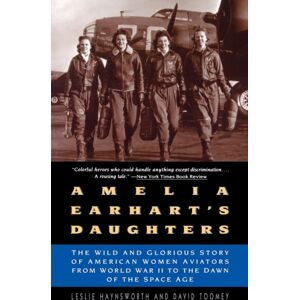 HarperCollins Publishers Inc Amelia Earhart'S Daughters : The Wild And Glorious Story Of American Women Aviators From World War Ii To The Dawn Of The Space Age HarperCollins Publishers Inc Amelia Earhart'S Daughters : The Wild And Glorious Story Of American Women Aviators From World War Ii To The Dawn Of The Space Age