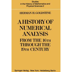 Springer-Verlag New York Inc. A History Of Numerical Analysis From The 16th Through The 19th Century Springer-Verlag New York Inc. A History Of Numerical Analysis From The 16th Through The 19th Century