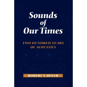 Springer-Verlag New York Inc. Sounds Of Our Times : Two Hundred Years Of Acoustics Springer-Verlag New York Inc. Sounds Of Our Times : Two Hundred Years Of Acoustics