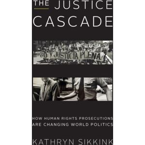 WW Norton & Co The Justice Cascade : How Human Rights Prosecutions Are Changing World Politics WW Norton & Co The Justice Cascade : How Human Rights Prosecutions Are Changing World Politics