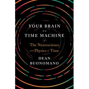 WW Norton & Co Your Brain Is A Time Machine : The Neuroscience And Physics Of Time WW Norton & Co Your Brain Is A Time Machine : The Neuroscience And Physics Of Time