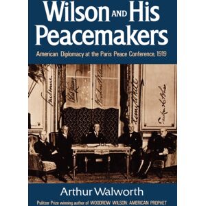 WW Norton & Co Wilson And His Peacemakers : American Diplomacy At The Paris Peace Conference, 1919 WW Norton & Co Wilson And His Peacemakers : American Diplomacy At The Paris Peace Conference, 1919