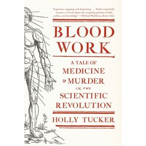 WW Norton & Co Blood Work : A Tale Of Medicine And Murder In The Scientific Revolution WW Norton & Co Blood Work : A Tale Of Medicine And Murder In The Scientific Revolution