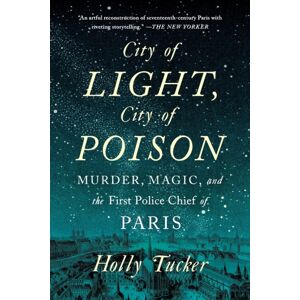 WW Norton & Co City Of Light, City Of Poison : Murder, Magic, And The First Police Chief Of Paris WW Norton & Co City Of Light, City Of Poison : Murder, Magic, And The First Police Chief Of Paris