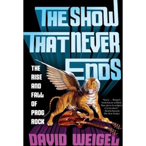 WW Norton & Co The Show That Never Ends : The Rise And Fall Of Prog Rock WW Norton & Co The Show That Never Ends : The Rise And Fall Of Prog Rock