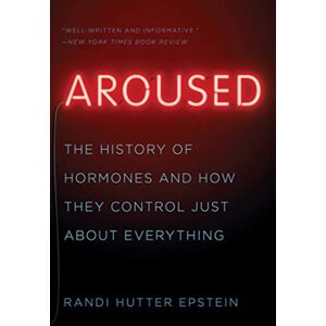 WW Norton & Co Aroused : The History Of Hormones And How They Control Just About Everything WW Norton & Co Aroused : The History Of Hormones And How They Control Just About Everything
