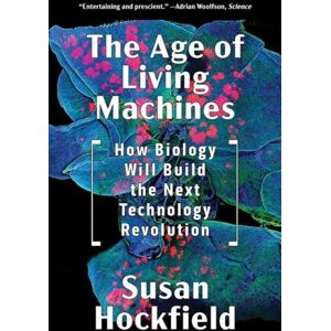 WW Norton & Co The Age Of Living Machines : How Biology Will Build The Next Technology Revolution WW Norton & Co The Age Of Living Machines : How Biology Will Build The Next Technology Revolution