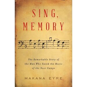 WW Norton & Co Sing, Memory : The Remarkable Story Of The Man Who Saved The Music Of The Nazi Camps WW Norton & Co Sing, Memory : The Remarkable Story Of The Man Who Saved The Music Of The Nazi Camps