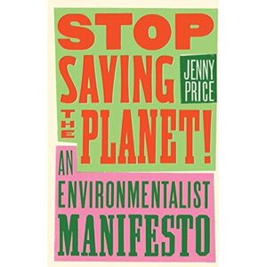 WW Norton & Co Stop Saving The Planet! : An Environmentalist Manifesto WW Norton & Co Stop Saving The Planet! : An Environmentalist Manifesto
