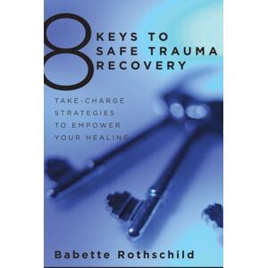 WW Norton & Co 8 Keys To Safe Trauma Recovery : Take-Charge Strategies To Empower Your Healing WW Norton & Co 8 Keys To Safe Trauma Recovery : Take-Charge Strategies To Empower Your Healing
