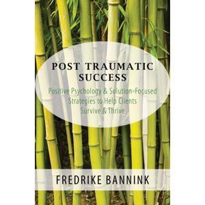 WW Norton & Co Post Traumatic Success : Positive Psychology & Solution-Focused Strategies To Help Clients Survive & Thrive WW Norton & Co Post Traumatic Success : Positive Psychology & Solution-Focused Strategies To Help Clients Survive & Thrive