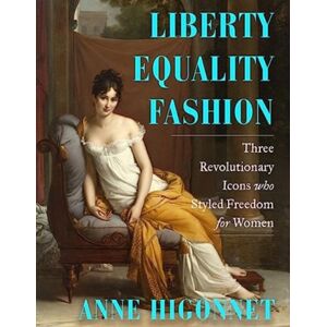 WW Norton & Co Liberty Equality Fashion : The Women Who Styled The French Revolution WW Norton & Co Liberty Equality Fashion : The Women Who Styled The French Revolution