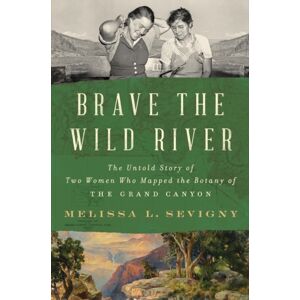 WW Norton & Co Brave The Wild River : The Untold Story Of Two Women Who Mapped The Botany Of The Grand Canyon WW Norton & Co Brave The Wild River : The Untold Story Of Two Women Who Mapped The Botany Of The Grand Canyon