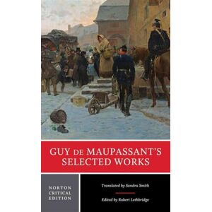 WW Norton & Co Guy De Maupassant'S Selected Works : A Norton Critical Edition WW Norton & Co Guy De Maupassant'S Selected Works : A Norton Critical Edition