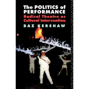 Taylor & Francis Ltd The Politics Of Performance : Radical Theatre As Cultural Intervention Taylor & Francis Ltd The Politics Of Performance : Radical Theatre As Cultural Intervention