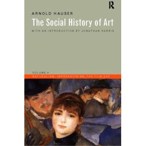 Taylor & Francis Ltd Social History Of Art, Volume 4 : Naturalism, Impressionism, The Film Age Taylor & Francis Ltd Social History Of Art, Volume 4 : Naturalism, Impressionism, The Film Age