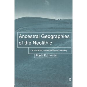 Taylor & Francis Ltd Ancestral Geographies Of The Neolithic : Landscapes, Monuments And Memory Taylor & Francis Ltd Ancestral Geographies Of The Neolithic : Landscapes, Monuments And Memory