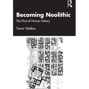 Taylor & Francis Ltd Becoming Neolithic : The Pivot Of Human History Taylor & Francis Ltd Becoming Neolithic : The Pivot Of Human History