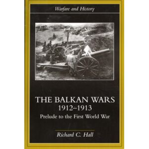 Taylor & Francis Ltd The Balkan Wars 1912-1913 : Prelude To The First World War Taylor & Francis Ltd The Balkan Wars 1912-1913 : Prelude To The First World War