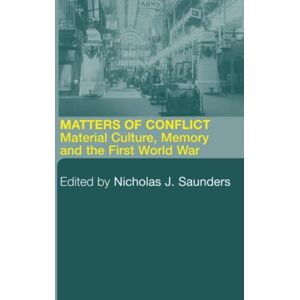 Taylor & Francis Ltd Matters Of Conflict : Material Culture, Memory And The First World War Taylor & Francis Ltd Matters Of Conflict : Material Culture, Memory And The First World War