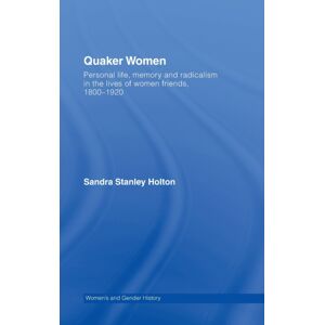 Taylor & Francis Ltd Quaker Women : Personal Life, Memory And Radicalism In The Lives Of Women Friends, 1780–1930 Taylor & Francis Ltd Quaker Women : Personal Life, Memory And Radicalism In The Lives Of Women Friends, 1780–1930