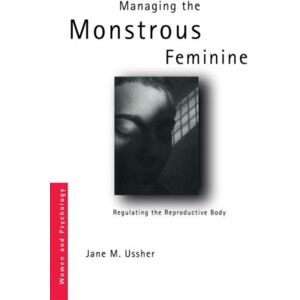 Taylor & Francis Ltd Managing The Monstrous Feminine : Regulating The Reproductive Body Taylor & Francis Ltd Managing The Monstrous Feminine : Regulating The Reproductive Body