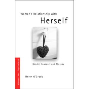 Taylor & Francis Ltd Woman'S Relationship With Herself : Gender, Foucault And Therapy Taylor & Francis Ltd Woman'S Relationship With Herself : Gender, Foucault And Therapy