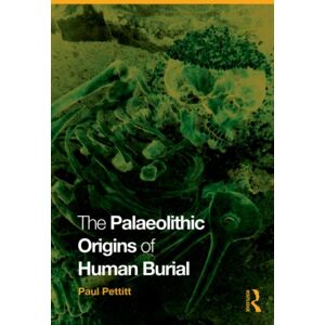 Taylor & Francis Ltd The Palaeolithic Origins Of Human Burial Taylor & Francis Ltd The Palaeolithic Origins Of Human Burial