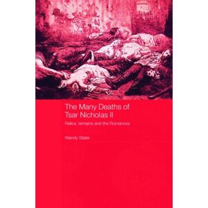 Taylor & Francis Ltd The Many Deaths Of Tsar Nicholas Ii : Relics, Remains And The Romanovs Taylor & Francis Ltd The Many Deaths Of Tsar Nicholas Ii : Relics, Remains And The Romanovs