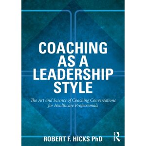 Taylor & Francis Ltd Coaching As A Leadership Style : The Art And Science Of Coaching Conversations For Healthcare Professionals Taylor & Francis Ltd Coaching As A Leadership Style : The Art And Science Of Coaching Conversations For Healthcare Professionals