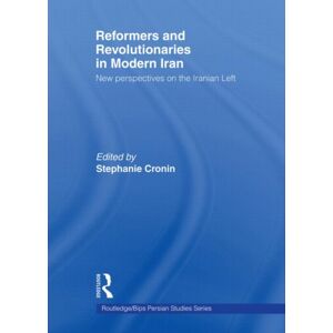 Taylor & Francis Ltd Reformers And Revolutionaries In Modern Iran : Perspectives On The Iranian Left Taylor & Francis Ltd Reformers And Revolutionaries In Modern Iran : Perspectives On The Iranian Left