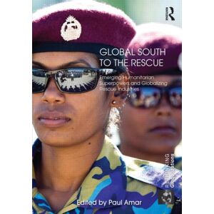 Taylor & Francis Ltd Global South To The Rescue : Emerging Humanitarian Superpowers And Globalizing Rescue Industries Taylor & Francis Ltd Global South To The Rescue : Emerging Humanitarian Superpowers And Globalizing Rescue Industries