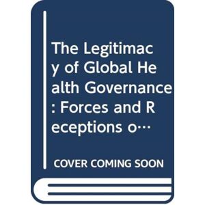 Taylor & Francis Ltd The Legitimacy Of Global Health Governance : Forces And Receptions Of Change Taylor & Francis Ltd The Legitimacy Of Global Health Governance : Forces And Receptions Of Change