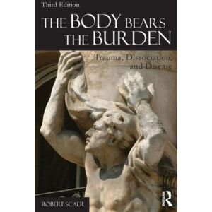 Taylor & Francis Ltd The Body Bears The Burden : Trauma, Dissociation, And Disease Taylor & Francis Ltd The Body Bears The Burden : Trauma, Dissociation, And Disease
