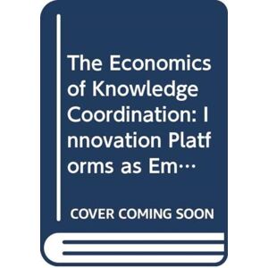 Taylor & Francis Ltd The Economics Of Knowledge Coordination : Platforms As Emerging Organizational Structures In Complex Systems Taylor & Francis Ltd The Economics Of Knowledge Coordination : Platforms As Emerging Organizational Structures In Complex Systems
