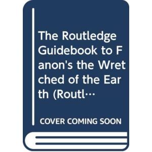 Taylor & Francis Ltd The Routledge Guidebook To Fanon'S The Wretched Of The Earth Taylor & Francis Ltd The Routledge Guidebook To Fanon'S The Wretched Of The Earth