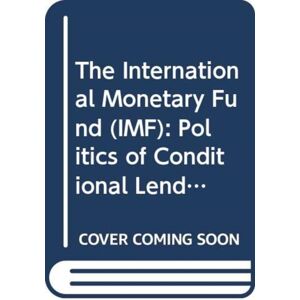 Taylor & Francis Ltd The International Monetary Fund (Imf) : Politics Of Conditional Lending Taylor & Francis Ltd The International Monetary Fund (Imf) : Politics Of Conditional Lending