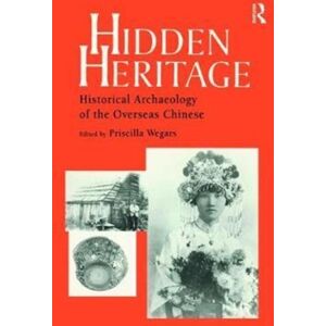 Taylor & Francis Ltd Hidden Heritage : Historical Archaeology Of The Overseas Chinese Taylor & Francis Ltd Hidden Heritage : Historical Archaeology Of The Overseas Chinese