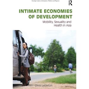 Taylor & Francis Ltd Intimate Economies Of Development : Mobility, Sexuality And Health In Asia Taylor & Francis Ltd Intimate Economies Of Development : Mobility, Sexuality And Health In Asia