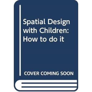 Taylor & Francis Ltd Spatial Design With Children : How To Do It Taylor & Francis Ltd Spatial Design With Children : How To Do It