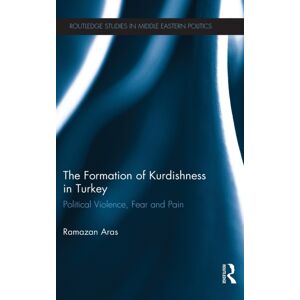 Taylor & Francis Ltd The Formation Of Kurdishness In Turkey : Political Violence, Fear And Pain Taylor & Francis Ltd The Formation Of Kurdishness In Turkey : Political Violence, Fear And Pain