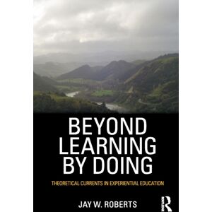 Taylor & Francis Ltd Beyond Learning By Doing : Theoretical Currents In Experiential Education Taylor & Francis Ltd Beyond Learning By Doing : Theoretical Currents In Experiential Education