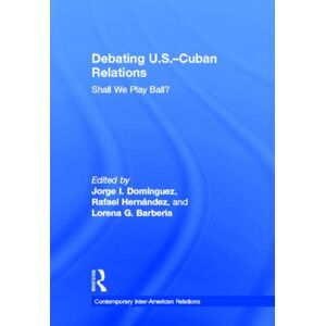 Taylor & Francis Ltd Debating U.S.-Cuban Relations : Shall We Play Ball? Taylor & Francis Ltd Debating U.S.-Cuban Relations : Shall We Play Ball?