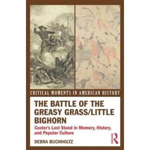 Taylor & Francis Ltd The Battle Of The Greasy Grass/little Bighorn : Custer'S Last Stand In Memory, History, And Popular Culture Taylor & Francis Ltd The Battle Of The Greasy Grass/little Bighorn : Custer'S Last Stand In Memory, History, And Popular Culture