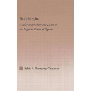 Taylor & Francis Ltd Baakisimba : Gender In The Music And Dance Of The Baganda People Of Uganda Taylor & Francis Ltd Baakisimba : Gender In The Music And Dance Of The Baganda People Of Uganda