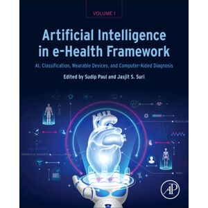 Elsevier Science Publishing Co Inc Artificial Intelligence In E-Health Framework, Volume 1 : Ai, Classification, Wearable Devices, And Computer-Aided Diagnosis Elsevier Science Publishing Co Inc Artificial Intelligence In E-Health Framework, Volume 1 : Ai, Classification, Wearable Devices, And Computer-Aided Diagnosis
