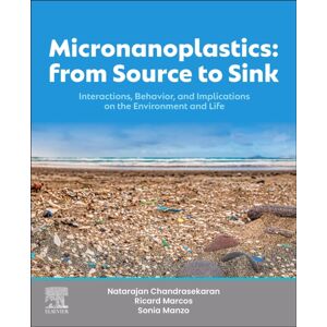 Elsevier - Health Sciences Division Micronanoplastics: From Source To Sink : Interactions, Behavior, And Implications On The Environment And Life Elsevier - Health Sciences Division Micronanoplastics: From Source To Sink : Interactions, Behavior, And Implications On The Environment And Life