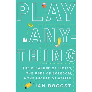 Basic Books Play Anything : The Pleasure Of Limits, The Uses Of Boredom, And The Secret Of Games Basic Books Play Anything : The Pleasure Of Limits, The Uses Of Boredom, And The Secret Of Games